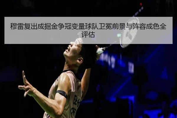 穆雷复出成掘金争冠变量球队卫冕前景与阵容成色全评估（kaiyun）