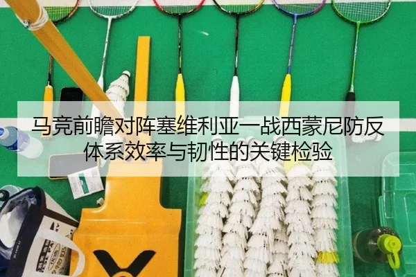 马竞前瞻对阵塞维利亚一战西蒙尼防反体系效率与韧性的关键检验
